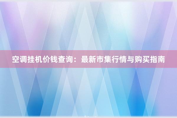 空调挂机价钱查询：最新市集行情与购买指南